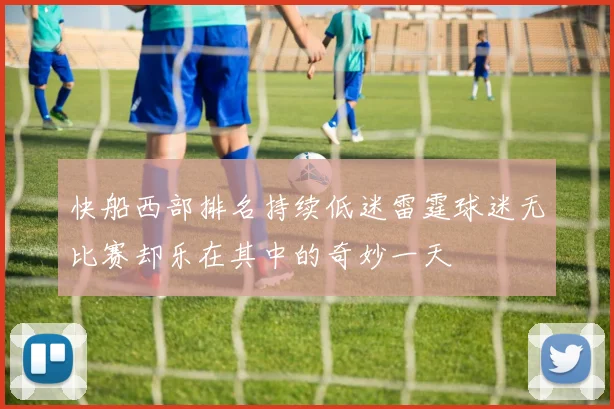 快船西部排名持续低迷雷霆球迷无比赛却乐在其中的奇妙一天