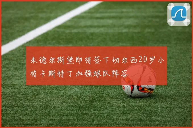 米德尔斯堡即将签下切尔西20岁小将卡斯特丁加强球队阵容
