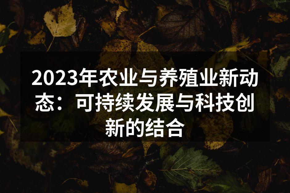 2023年农业与养殖业新动态：可持续发展与科技创新的结合
